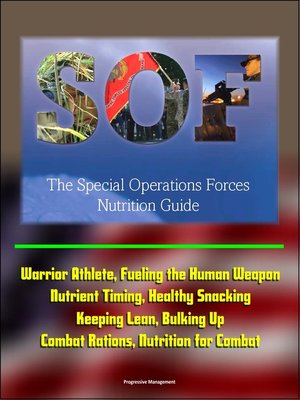 cover image of The Special Operations Forces (SOF) Nutrition Guide--Warrior Athlete, Fueling the Human Weapon, Nutrient Timing, Healthy Snacking, Keeping Lean, Bulking Up, Combat Rations, Nutrition for Combat